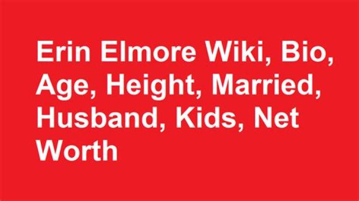 Erin Elmore Height, Weight, Net Worth, Age, Birthday, Wikipedia, Who, Nationality, Biography