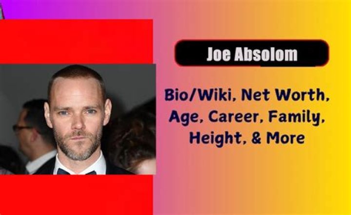 Joe Absolom Height, Weight, Net Worth, Age, Birthday, Wikipedia, Who, Instagram, Biography